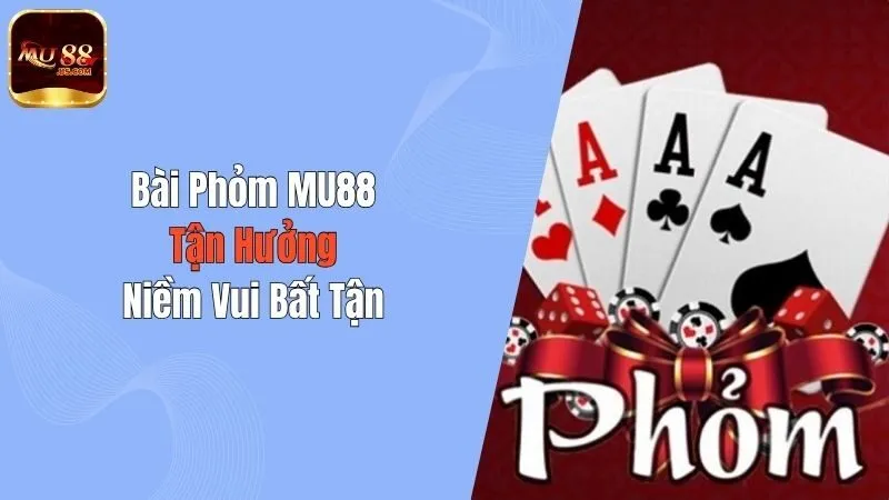 Bài Phỏm MU88 - Tận Hưởng Niềm Vui Bất Tận