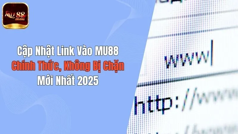 Cập Nhật Link Vào MU88 Chính Thức, Không Bị Chặn Mới Nhất 2025