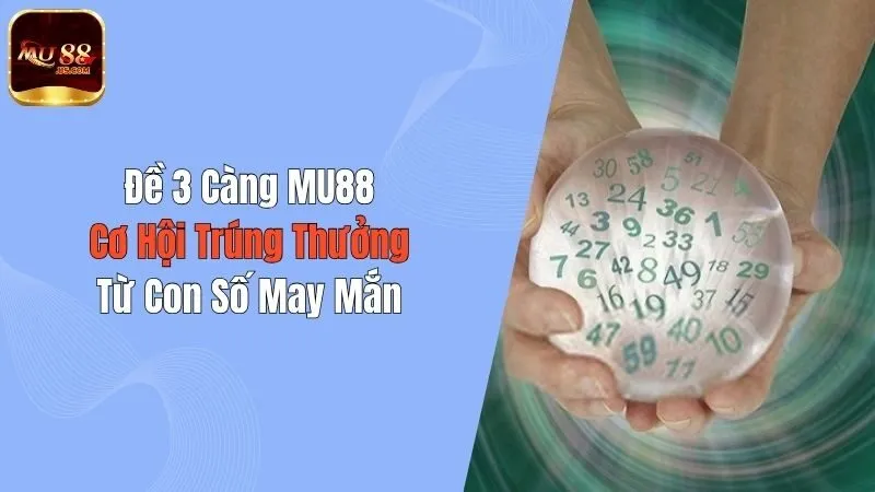 Đề 3 Càng MU88 - Cơ Hội Trúng Thưởng Từ Con Số May Mắn