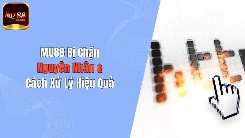 MU88 Bị Chặn: Nguyên Nhân & Cách Xử Lý Hiệu Quả