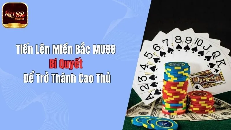 Tiến Lên Miền Bắc MU88: Bí Quyết Để Trở Thành Cao Thủ